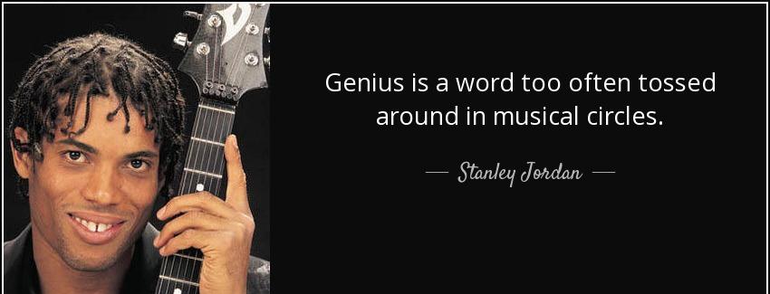 quote genius is a word too often tossed around in musical circles stanley jordan Quotes