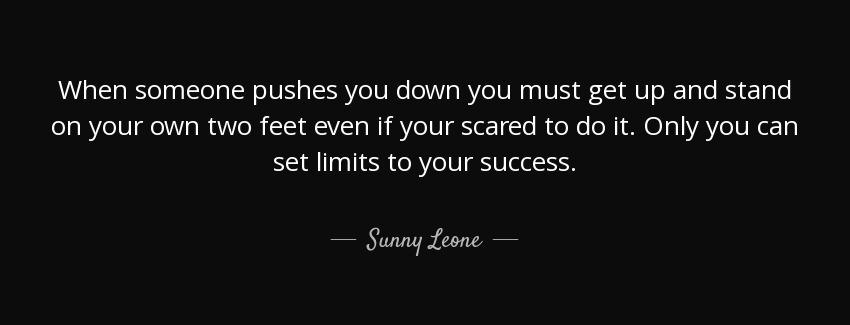 quote when someone pushes you down you must get up and stand on your own two feet even if sunny leone Quotes