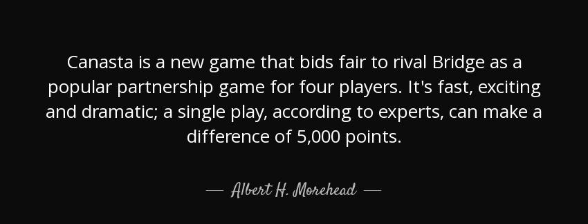 quote canasta is a new game that bids fair to rival bridge as a popular partnership game for albert h morehead Quotes