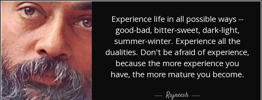 quote experience life in all possible ways good bad bitter sweet dark light summer winter rajneesh Quotes
