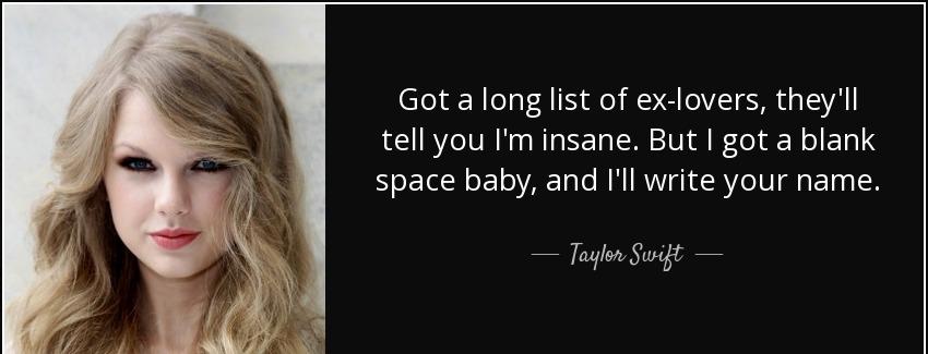 quote got a long list of ex lovers they ll tell you i m insane but i got a blank space baby taylor swift Quotes