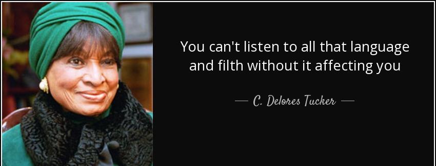 quote you can t listen to all that language and filth without it affecting you c delores tucker Quotes