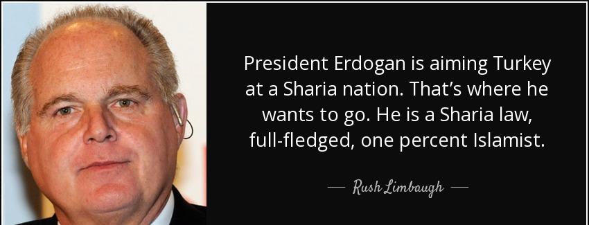 quote president erdogan is aiming turkey at a sharia nation that s where he wants to go he rush limbaugh Quotes