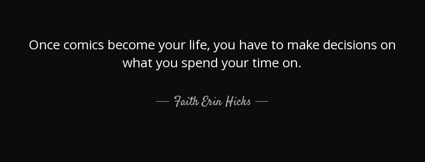quote once comics become your life you have to make decisions on what you spend your time faith erin hicks Quotes