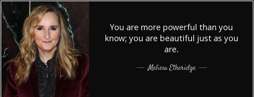 quote you are more powerful than you know you are beautiful just as you are melissa etheridge Quotes