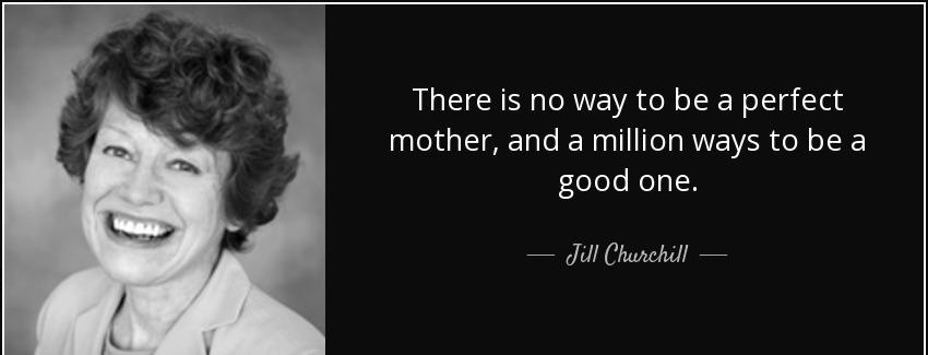 quote there is no way to be a perfect mother and a million ways to be a good one jill churchill Quotes