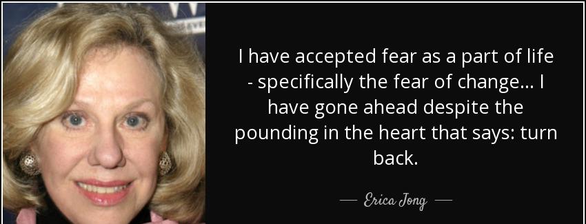 quote i have accepted fear as a part of life specifically the fear of change i have gone ahead erica jong Quotes