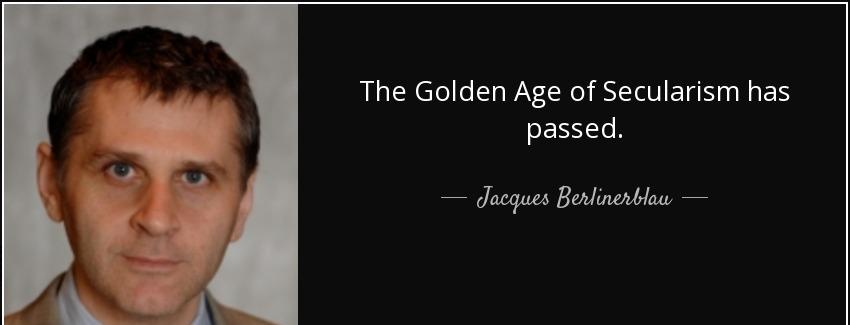 quote the golden age of secularism has passed jacques berlinerblau Quotes