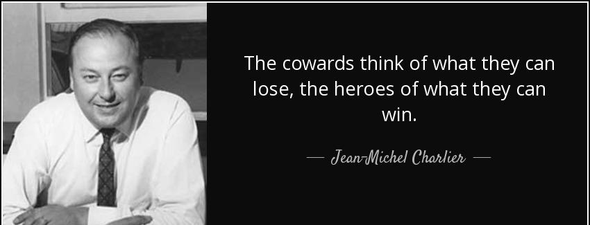 quote the cowards think of what they can lose the heroes of what they can win jean michel charlier Quotes
