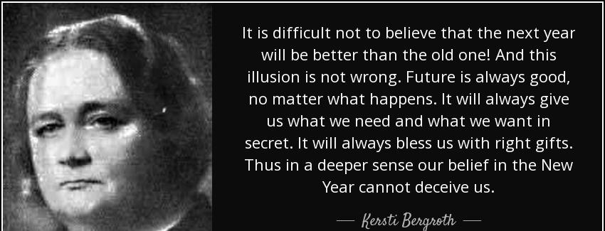 quote it is difficult not to believe that the next year will be better than the old one and kersti bergroth Quotes