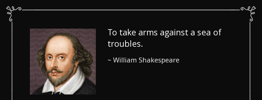 quote to take arms against a sea of troubles william shakespeare Quotes