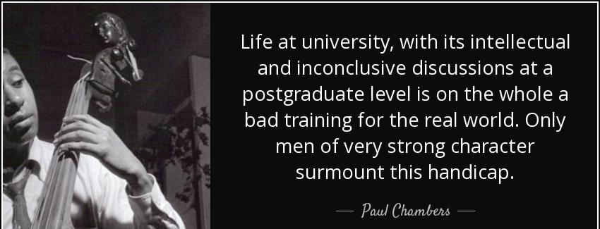 quote life at university with its intellectual and inconclusive discussions at a postgraduate paul chambers Quotes