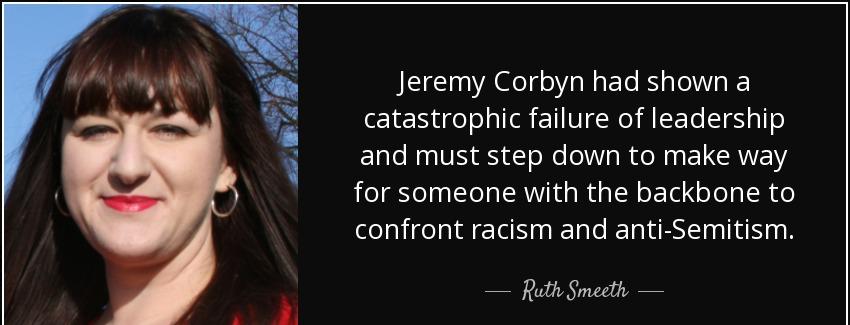 quote jeremy corbyn had shown a catastrophic failure of leadership and must step down to make ruth smeeth Quotes