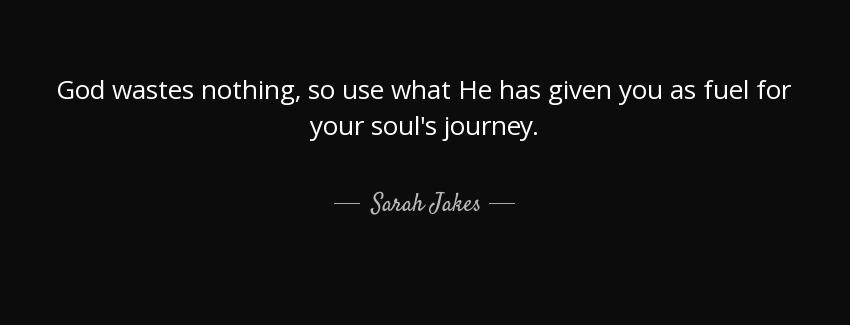 quote god wastes nothing so use what he has given you as fuel for your soul s journey sarah jakes Quotes