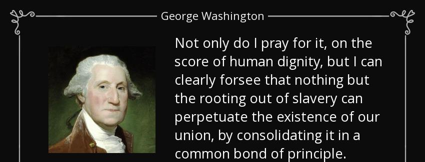 quote not only do i pray for it on the score of human dignity but i can clearly forsee that george washington Quotes