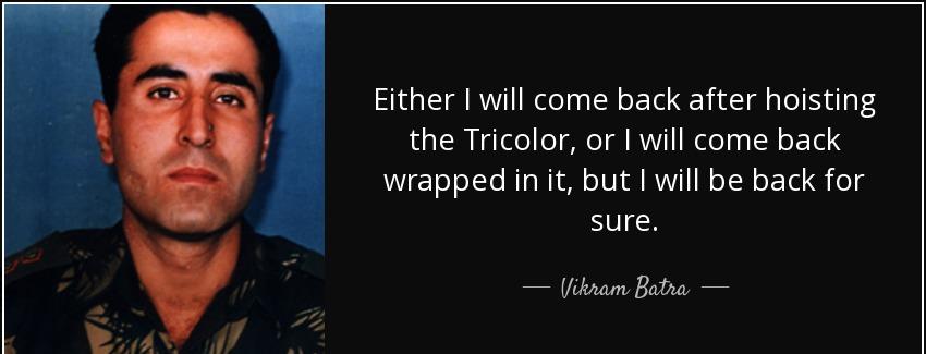 quote either i will come back after hoisting the tricolor or i will come back wrapped in it vikram batra Quotes