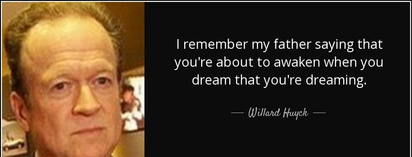quote i remember my father saying that you re about to awaken when you dream that you re dreaming willard huyck Quotes