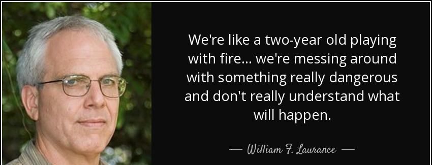 quote we re like a two year old playing with fire we re messing around with something really william f laurance Quotes