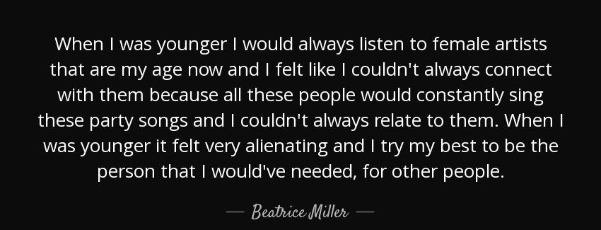 quote when i was younger i would always listen to female artists that are my age now and i beatrice miller Quotes