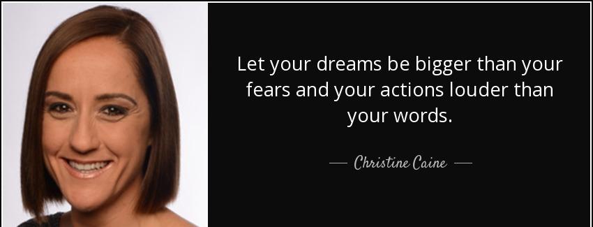 quote let your dreams be bigger than your fears and your actions louder than your words christine caine Quotes