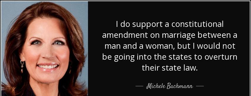quote i do support a constitutional amendment on marriage between a man and a woman but i michele bachmann Quotes