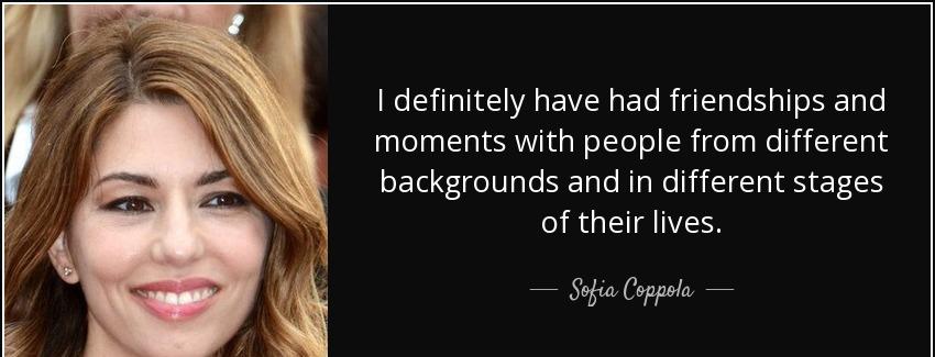 quote i definitely have had friendships and moments with people from different backgrounds sofia coppola Quotes