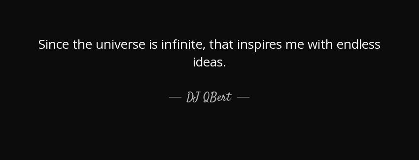 quote since the universe is infinite that inspires me with endless ideas dj qbert Quotes