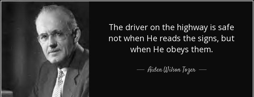 quote the driver on the highway is safe not when he reads the signs but when he obeys them aiden wilson tozer Quotes