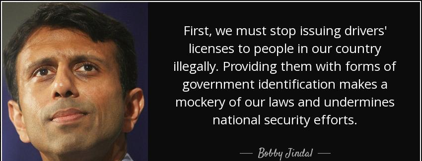quote first we must stop issuing drivers licenses to people in our country illegally providing bobby jindal Quotes