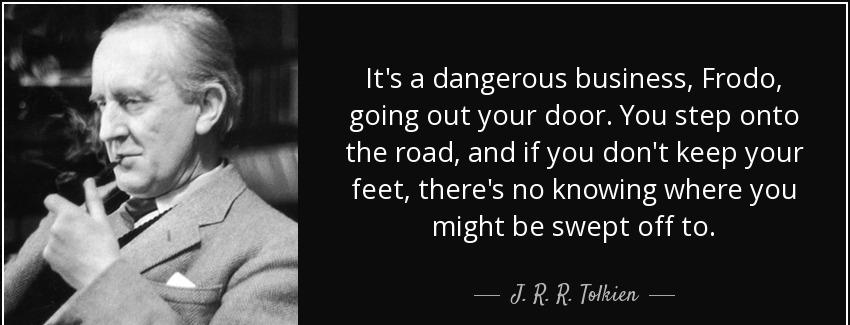 quote it s a dangerous business frodo going out your door you step onto the road and if you j r r tolkien Quotes