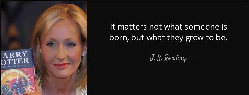 quote it matters not what someone is born but what they grow to be j k rowling Quotes