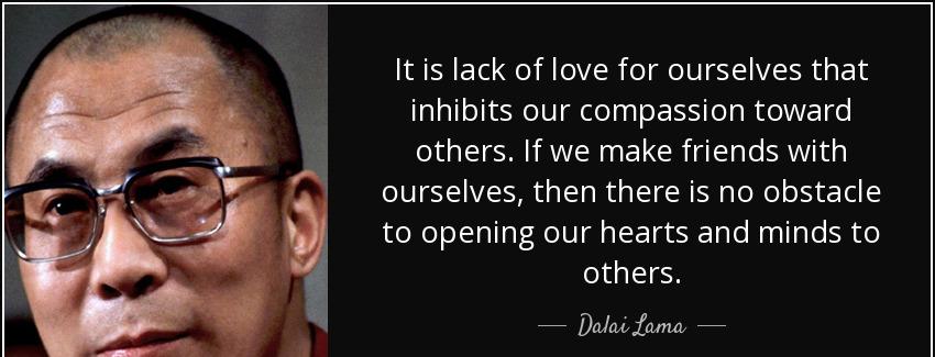 quote it is lack of love for ourselves that inhibits our compassion toward others if we make dalai lama Quotes