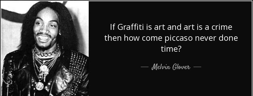 quote if graffiti is art and art is a crime then how come piccaso never done time melvin glover Quotes