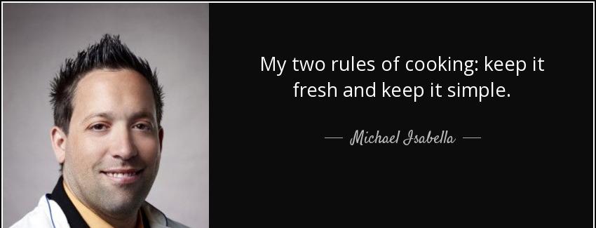 quote my two rules of cooking keep it fresh and keep it simple michael isabella Quotes