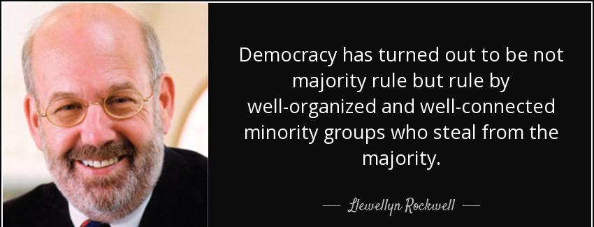 quote democracy has turned out to be not majority rule but rule by well organized and well llewellyn rockwell Quotes