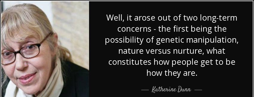 quote well it arose out of two long term concerns the first being the possibility of genetic katherine dunn Quotes