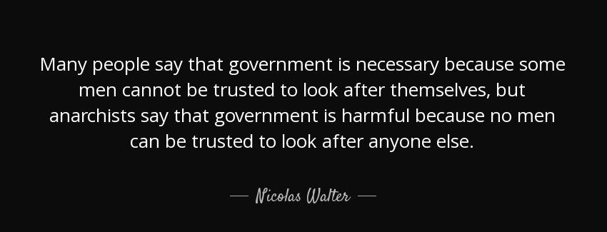 quote many people say that government is necessary because some men cannot be trusted to look nicolas walter Quotes