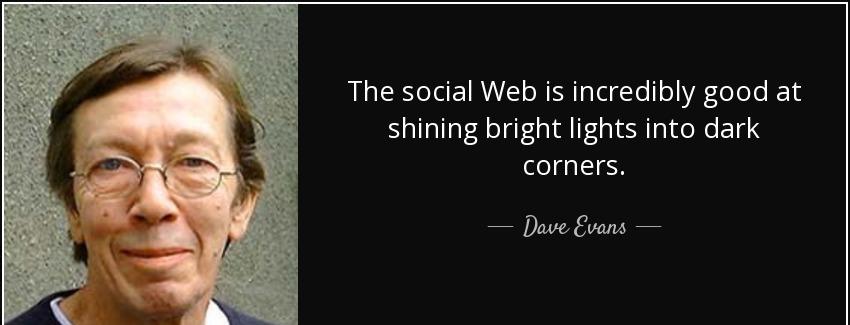 quote the social web is incredibly good at shining bright lights into dark corners dave evans Quotes