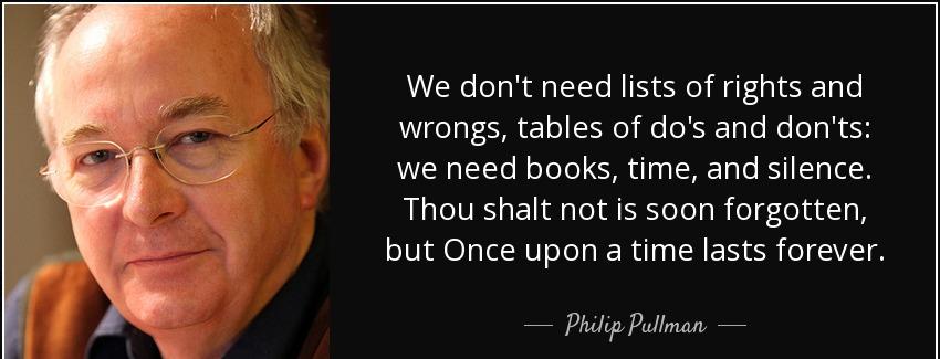 quote we don t need lists of rights and wrongs tables of do s and don ts we need books time philip pullman Quotes