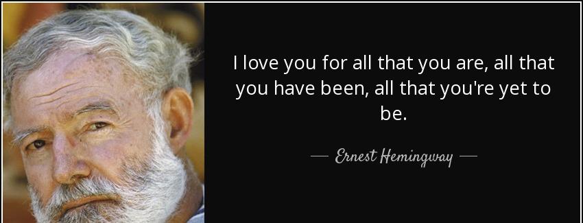 quote i love you for all that you are all that you have been all that you re yet to be ernest hemingway Quotes