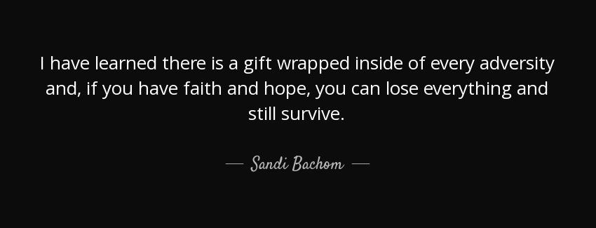 quote i have learned there is a gift wrapped inside of every adversity and if you have faith sandi bachom Quotes