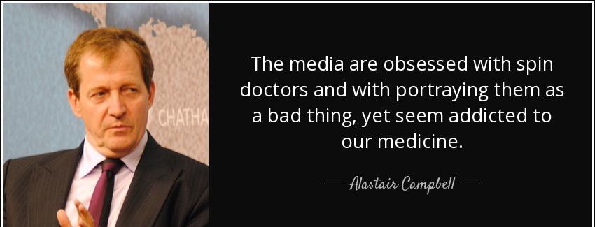 quote the media are obsessed with spin doctors and with portraying them as a bad thing yet alastair campbell Quotes