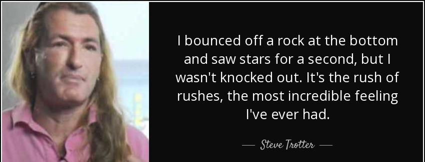 quote i bounced off a rock at the bottom and saw stars for a second but i wasn t knocked out steve trotter Quotes