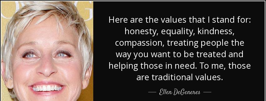 quote here are the values that i stand for honesty equality kindness compassion treating people ellen degeneres Quotes