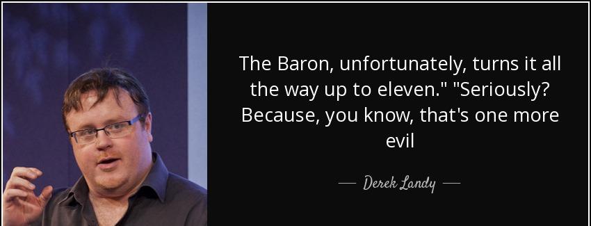 quote the baron unfortunately turns it all the way up to eleven seriously because you know derek landy Quotes