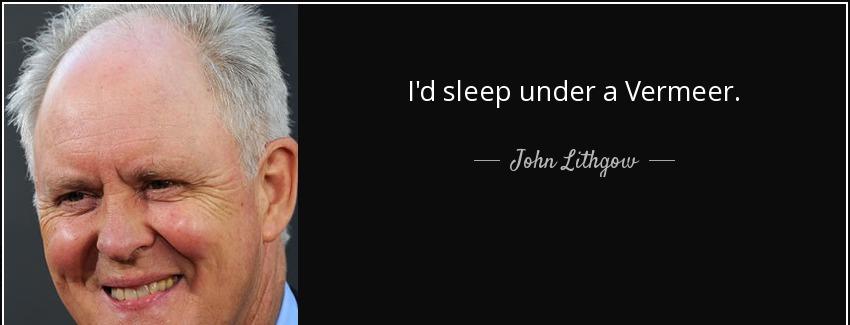 quote i d sleep under a vermeer john lithgow Quotes