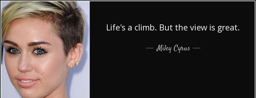 quote life s a climb but the view is great miley cyrus Quotes