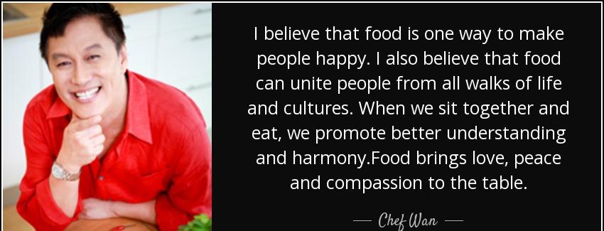 quote i believe that food is one way to make people happy i also believe that food can unite chef wan Quotes