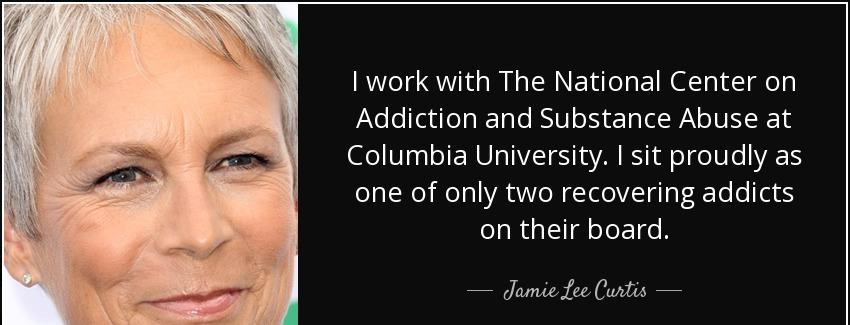 quote i work with the national center on addiction and substance abuse at columbia university jamie lee curtis Quotes