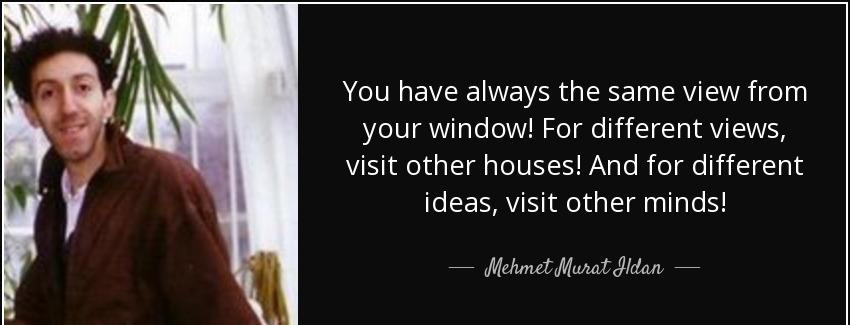 quote you have always the same view from your window for different views visit other houses mehmet murat ildan Quotes